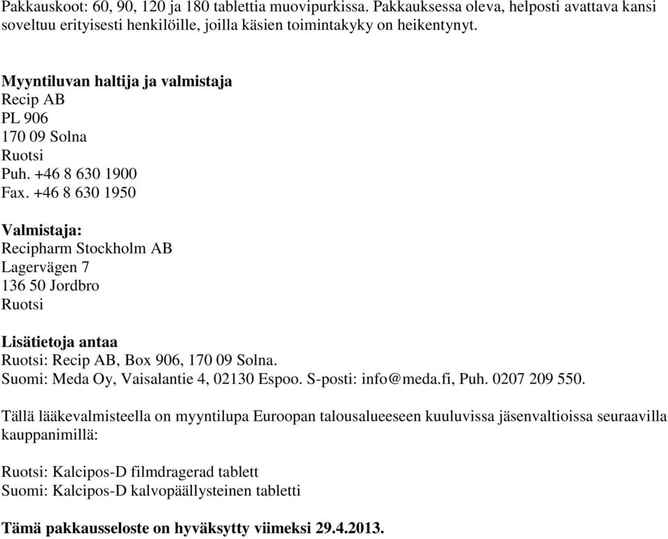 +46 8 630 1950 Valmistaja: Recipharm Stockholm AB Lagervägen 7 136 50 Jordbro Ruotsi Lisätietoja antaa Ruotsi: Recip AB, Box 906, 170 09 Solna. Suomi: Meda Oy, Vaisalantie 4, 02130 Espoo.