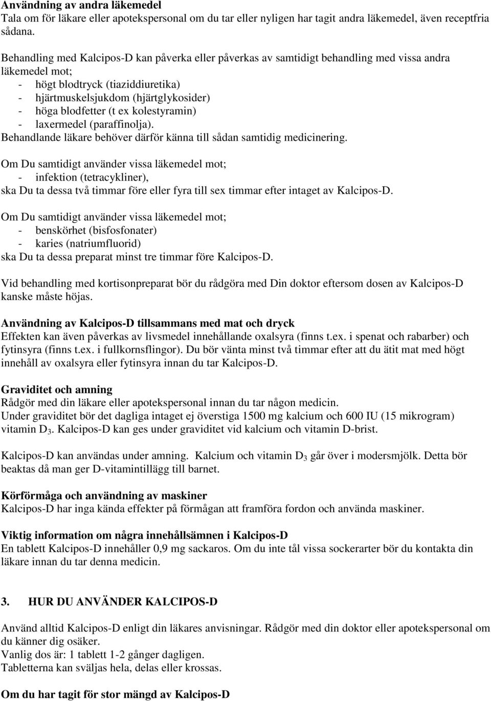 (t ex kolestyramin) - laxermedel (paraffinolja). Behandlande läkare behöver därför känna till sådan samtidig medicinering.