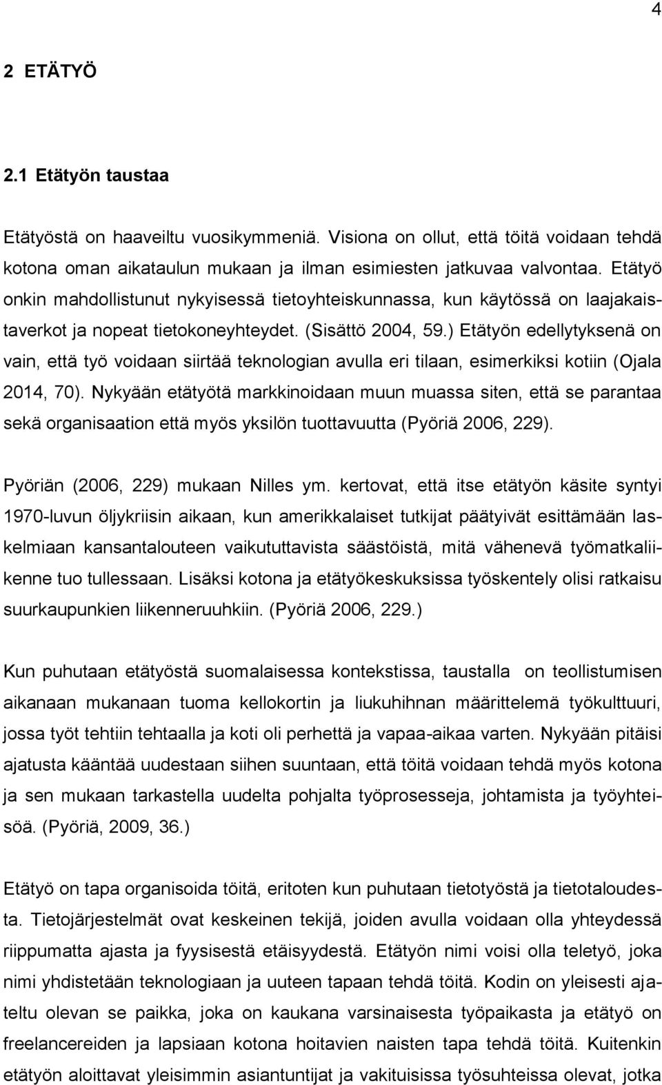 ) Etätyön edellytyksenä on vain, että työ voidaan siirtää teknologian avulla eri tilaan, esimerkiksi kotiin (Ojala 2014, 70).