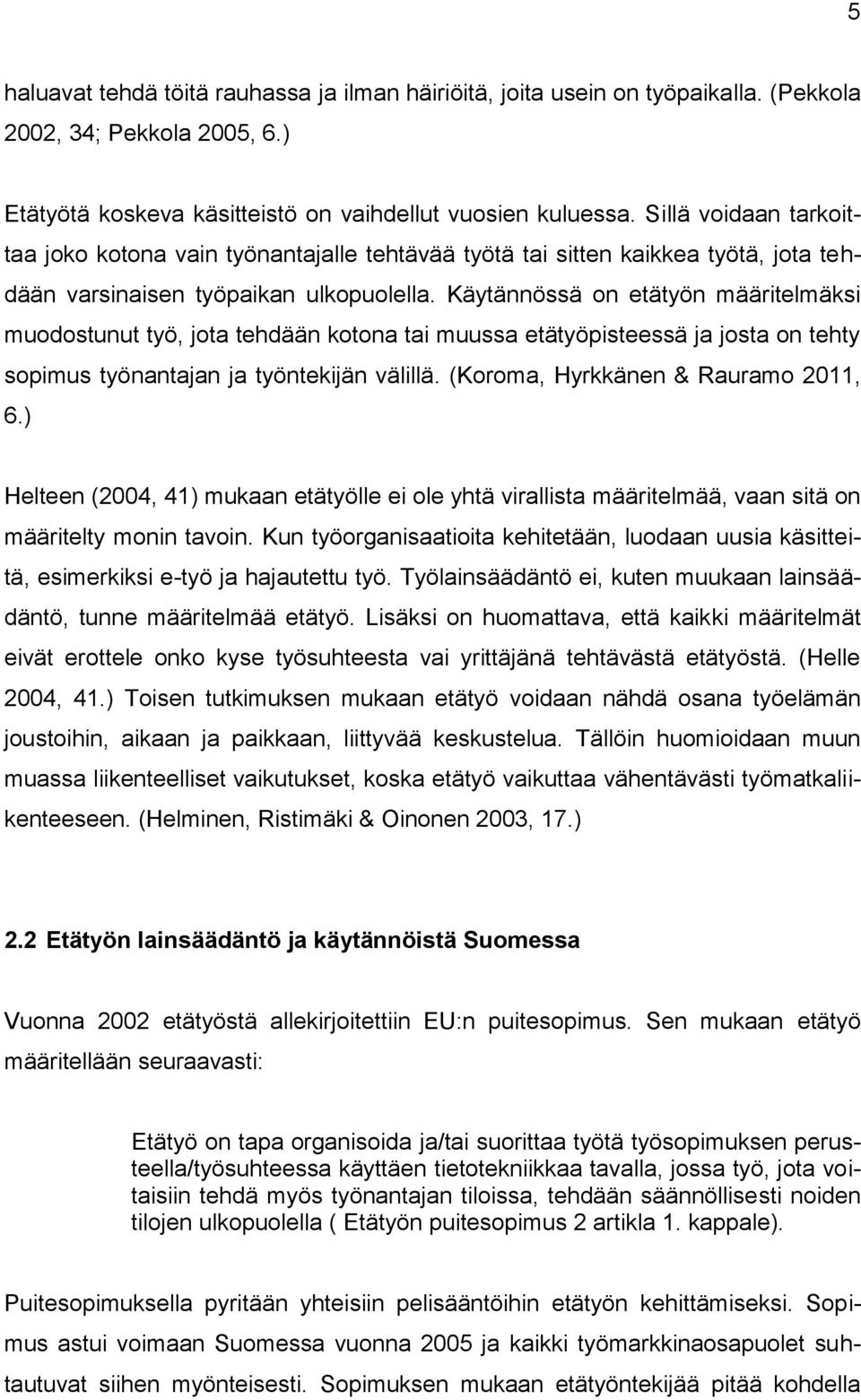 Käytännössä on etätyön määritelmäksi muodostunut työ, jota tehdään kotona tai muussa etätyöpisteessä ja josta on tehty sopimus työnantajan ja työntekijän välillä. (Koroma, Hyrkkänen & Rauramo 2011, 6.