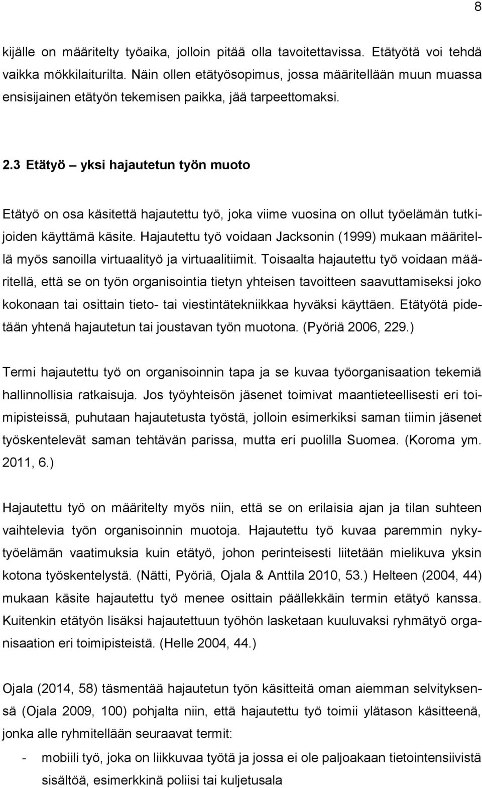 3 Etätyö yksi hajautetun työn muoto Etätyö on osa käsitettä hajautettu työ, joka viime vuosina on ollut työelämän tutkijoiden käyttämä käsite.