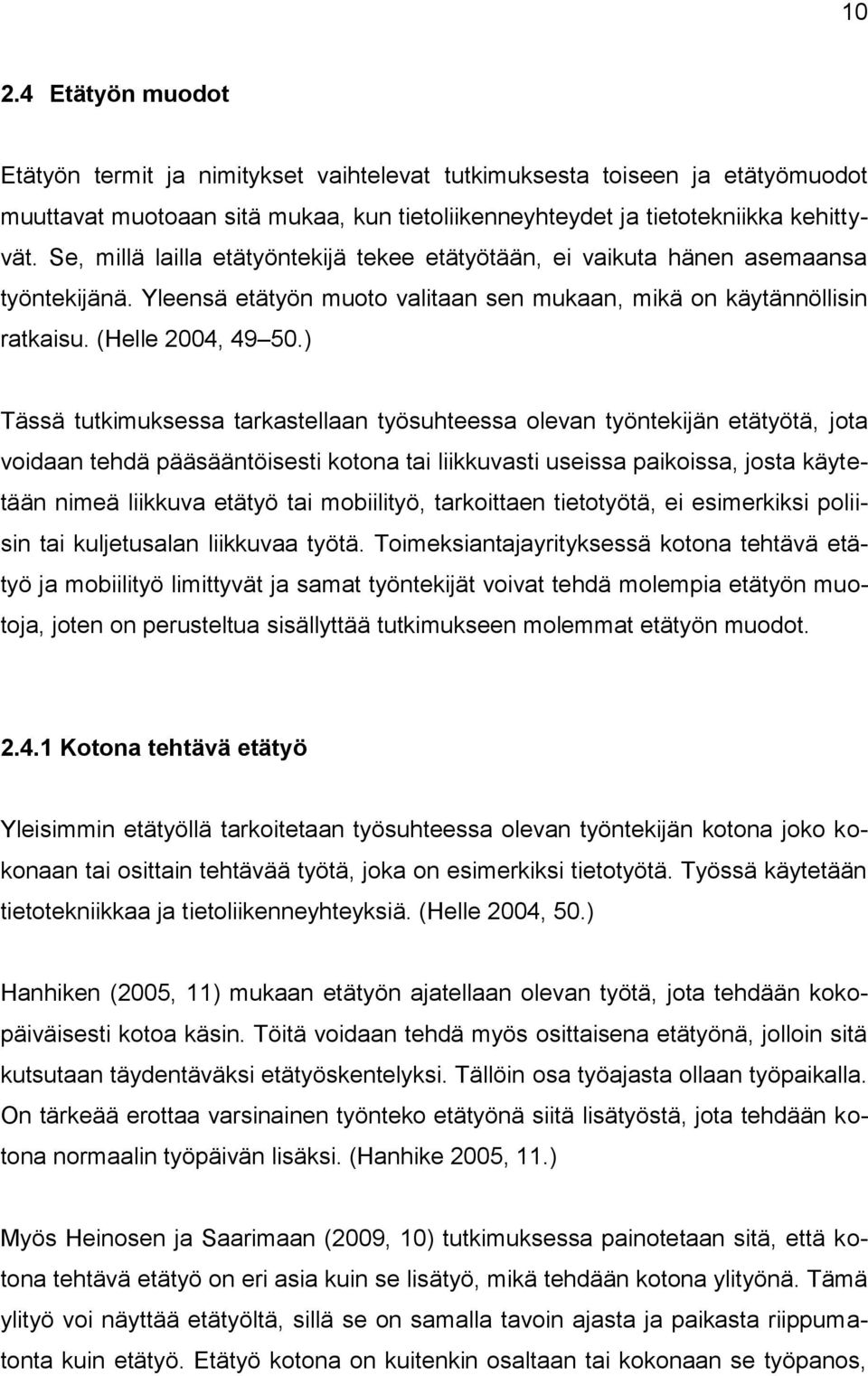 ) Tässä tutkimuksessa tarkastellaan työsuhteessa olevan työntekijän etätyötä, jota voidaan tehdä pääsääntöisesti kotona tai liikkuvasti useissa paikoissa, josta käytetään nimeä liikkuva etätyö tai