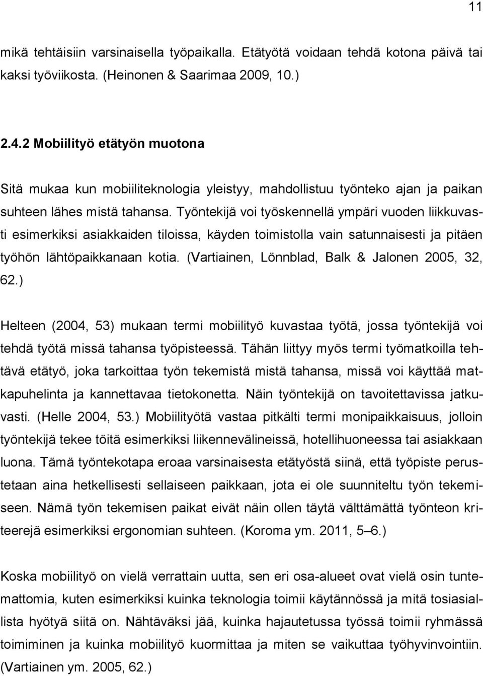 Työntekijä voi työskennellä ympäri vuoden liikkuvasti esimerkiksi asiakkaiden tiloissa, käyden toimistolla vain satunnaisesti ja pitäen työhön lähtöpaikkanaan kotia.