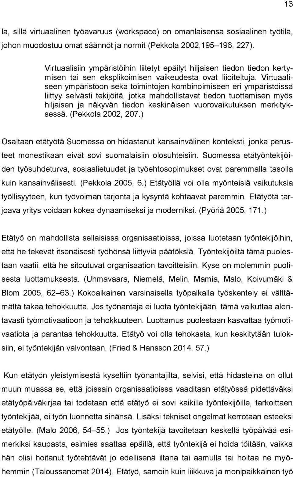 Virtuaaliseen ympäristöön sekä toimintojen kombinoimiseen eri ympäristöissä liittyy selvästi tekijöitä, jotka mahdollistavat tiedon tuottamisen myös hiljaisen ja näkyvän tiedon keskinäisen