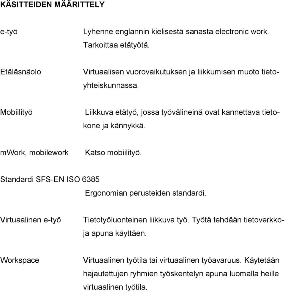 Mobiilityö Liikkuva etätyö, jossa työvälineinä ovat kannettava tietokone ja kännykkä. mwork, mobilework Katso mobiilityö.