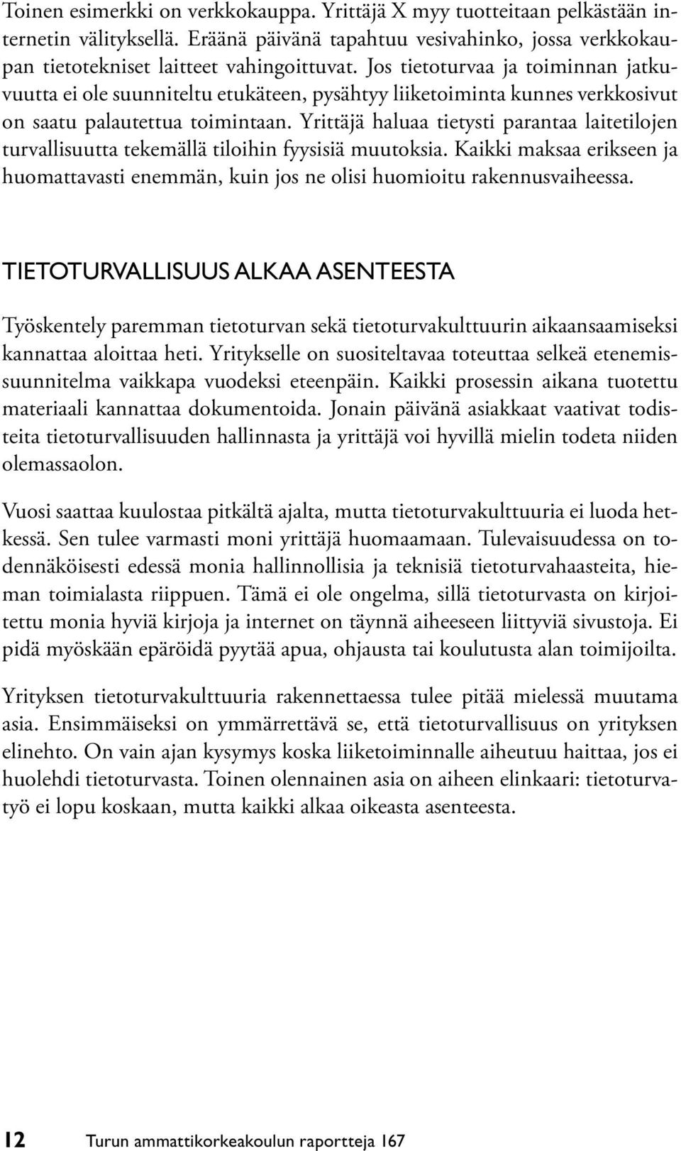 Yrittäjä haluaa tietysti parantaa laitetilojen turvallisuutta tekemällä tiloihin fyysisiä muutoksia. Kaikki maksaa erikseen ja huomattavasti enemmän, kuin jos ne olisi huomioitu rakennusvaiheessa.