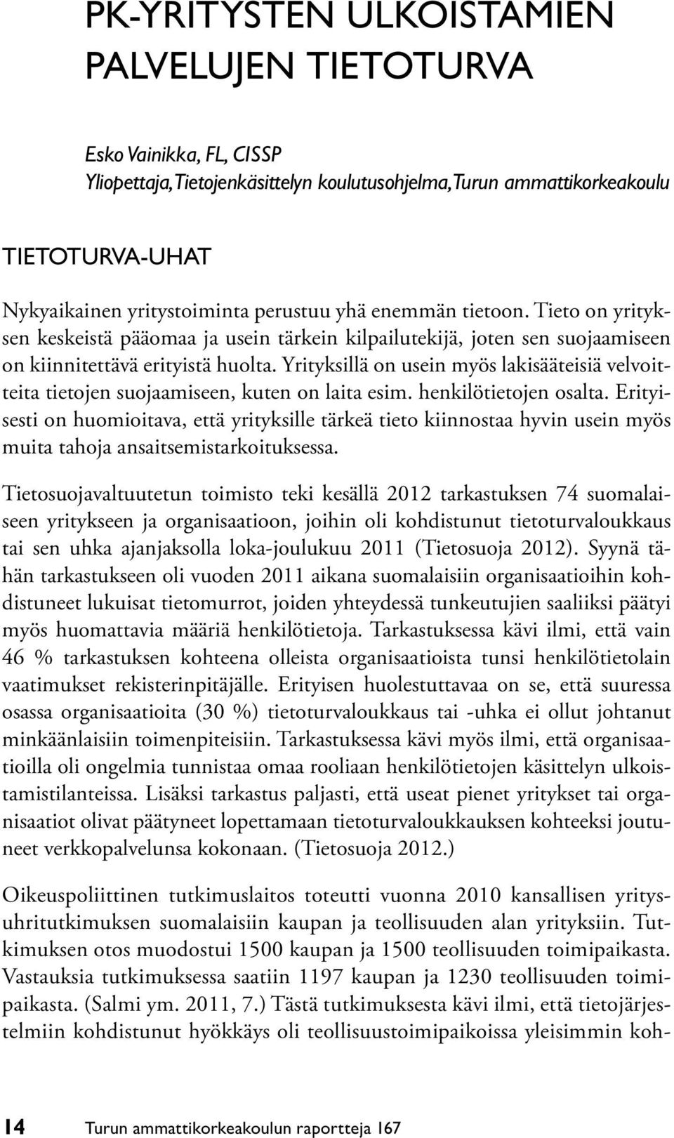 Yrityksillä on usein myös lakisääteisiä velvoitteita tietojen suojaamiseen, kuten on laita esim. henkilötietojen osalta.