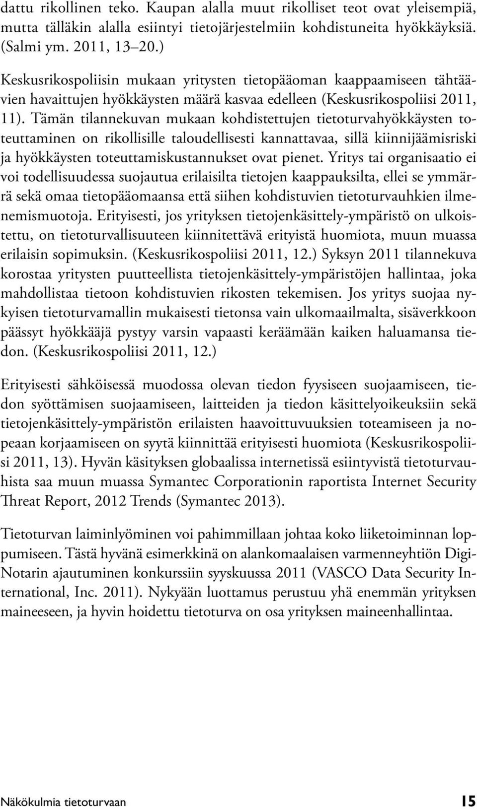 Tämän tilannekuvan mukaan kohdistettujen tietoturvahyökkäysten toteuttaminen on rikollisille taloudellisesti kannattavaa, sillä kiinnijäämisriski ja hyökkäysten toteuttamiskustannukset ovat pienet.