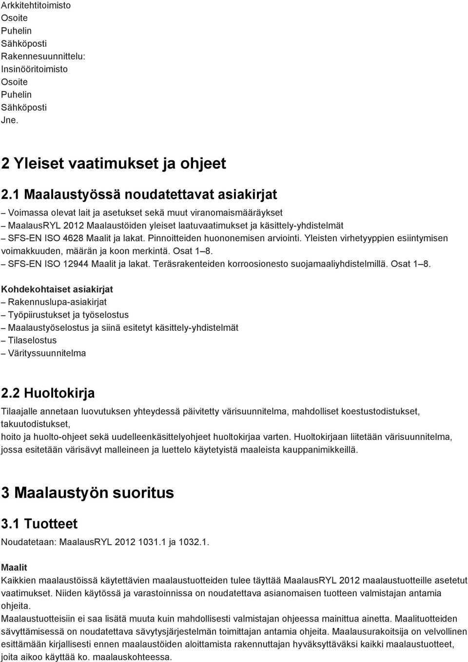 4628 Maalit ja lakat. Pinnoitteiden huononemisen arviointi. Yleisten virhetyyppien esiintymisen voimakkuuden, määrän ja koon merkintä. Osat 1 8. SFS-EN ISO 12944 Maalit ja lakat.