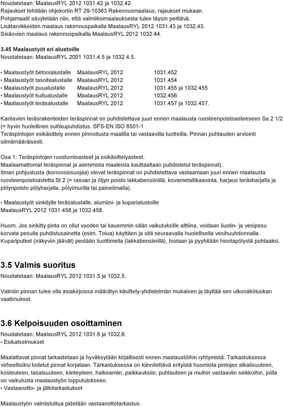 ja 1032.43. Sisäovien maalaus rakennuspaikalla MaalausRYL 2012 1032.44. 3.45 Maalaustyöt eri alustoille Noudatetaan: MaalausRYL 2001 1031.4.5 ja 1032.4.5. Maalaustyöt betonialustalle MaalausRYL 2012 1031.