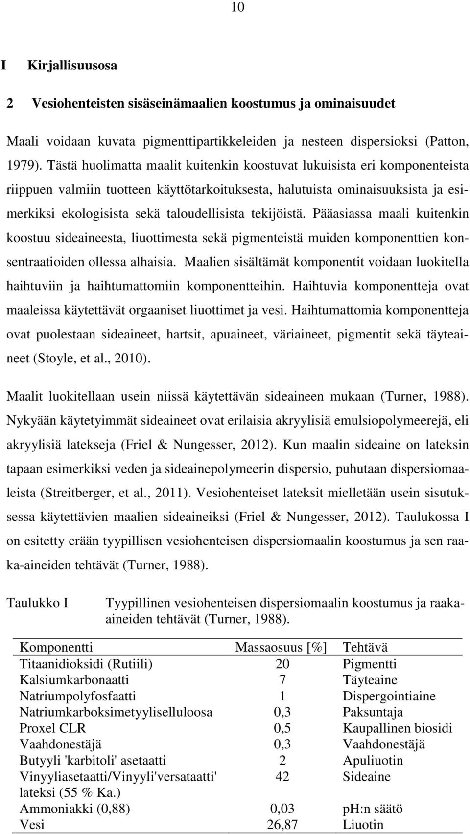 tekijöistä. Pääasiassa maali kuitenkin koostuu sideaineesta, liuottimesta sekä pigmenteistä muiden komponenttien konsentraatioiden ollessa alhaisia.