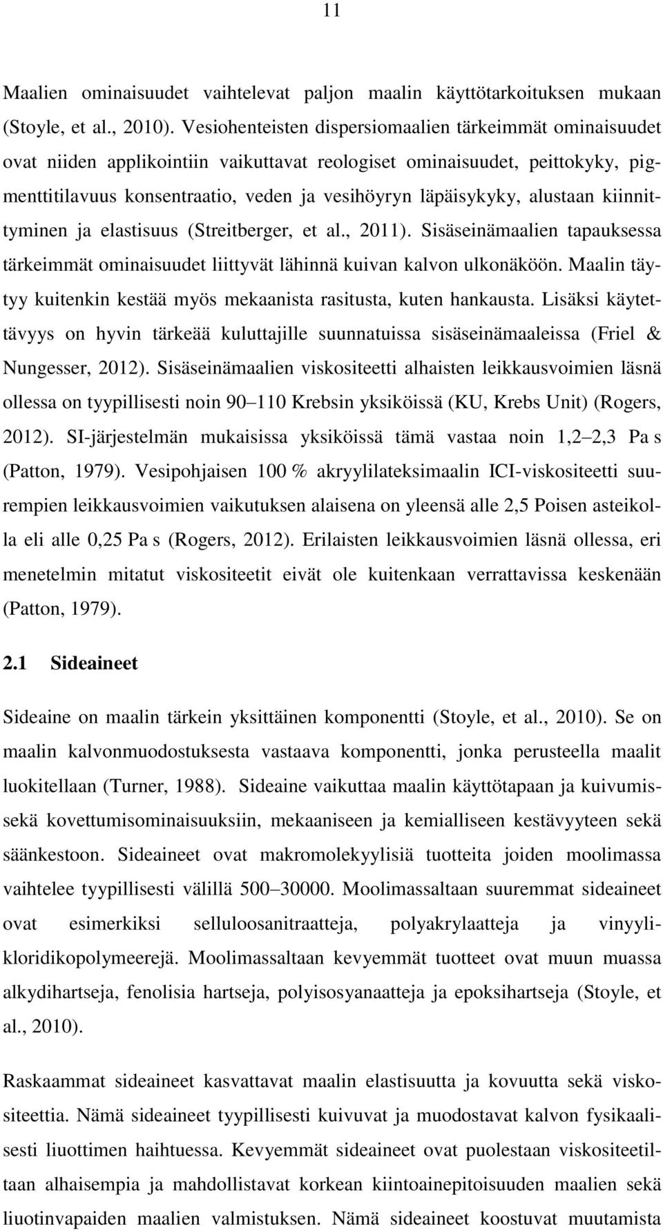 alustaan kiinnittyminen ja elastisuus (Streitberger, et al., 2011). Sisäseinämaalien tapauksessa tärkeimmät ominaisuudet liittyvät lähinnä kuivan kalvon ulkonäköön.