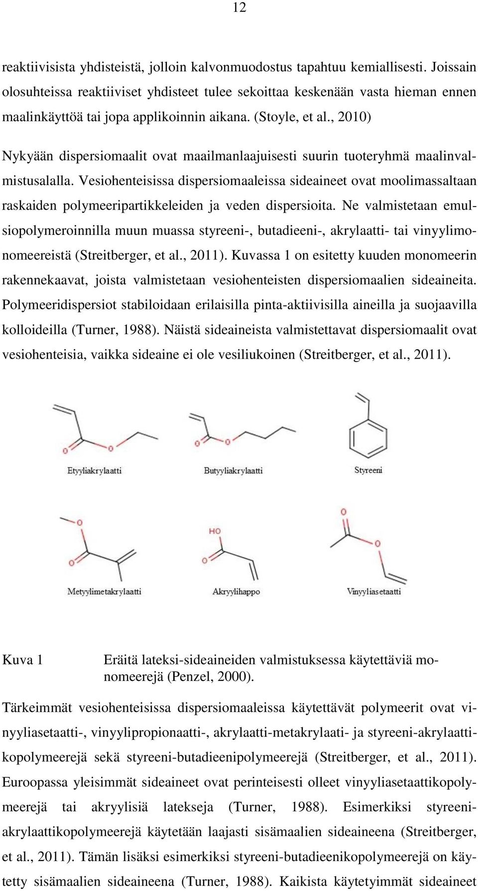 , 2010) Nykyään dispersiomaalit ovat maailmanlaajuisesti suurin tuoteryhmä maalinvalmistusalalla.