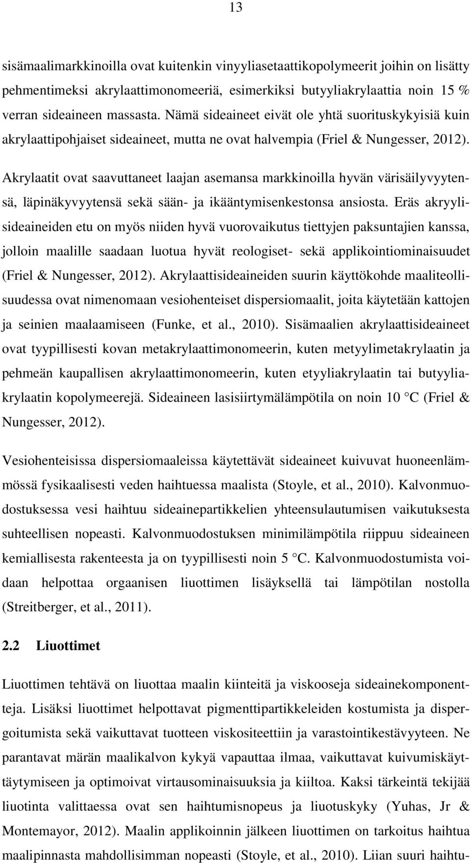 Akrylaatit ovat saavuttaneet laajan asemansa markkinoilla hyvän värisäilyvyytensä, läpinäkyvyytensä sekä sään- ja ikääntymisenkestonsa ansiosta.