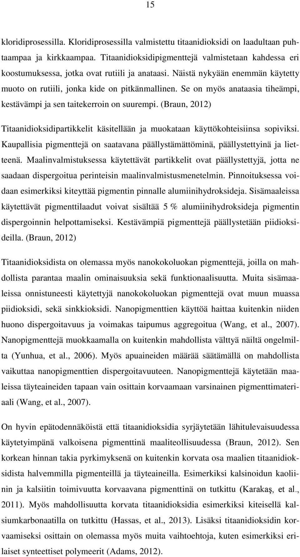 Se on myös anataasia tiheämpi, kestävämpi ja sen taitekerroin on suurempi. (Braun, 2012) Titaanidioksidipartikkelit käsitellään ja muokataan käyttökohteisiinsa sopiviksi.