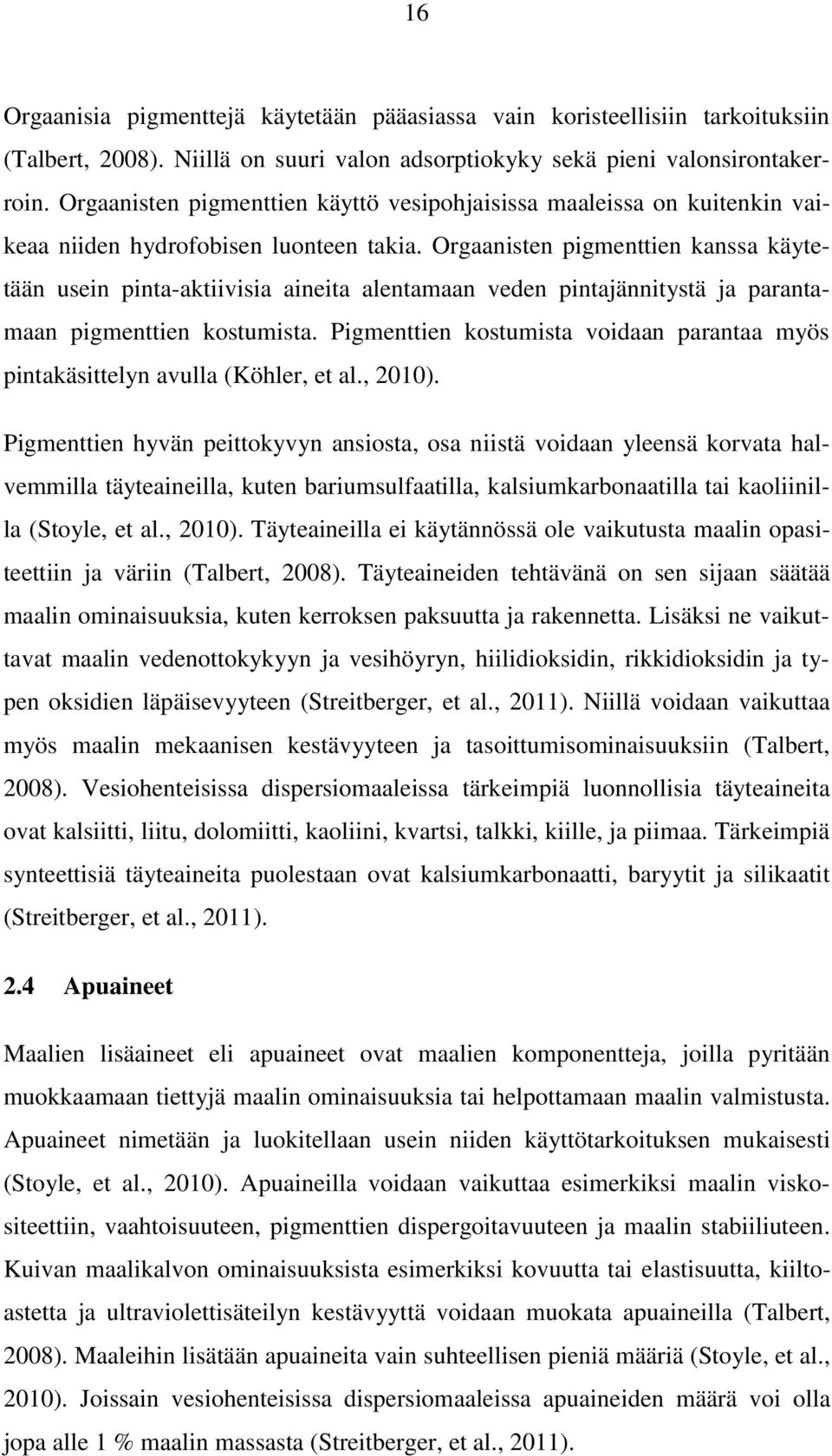 Orgaanisten pigmenttien kanssa käytetään usein pinta-aktiivisia aineita alentamaan veden pintajännitystä ja parantamaan pigmenttien kostumista.