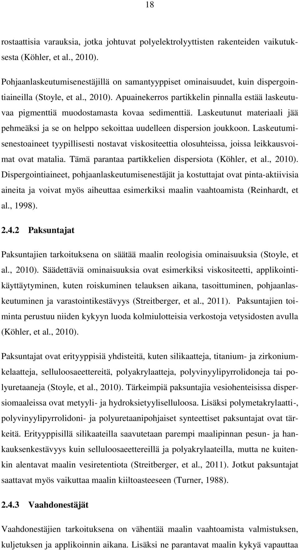 Apuainekerros partikkelin pinnalla estää laskeutuvaa pigmenttiä muodostamasta kovaa sedimenttiä. Laskeutunut materiaali jää pehmeäksi ja se on helppo sekoittaa uudelleen dispersion joukkoon.