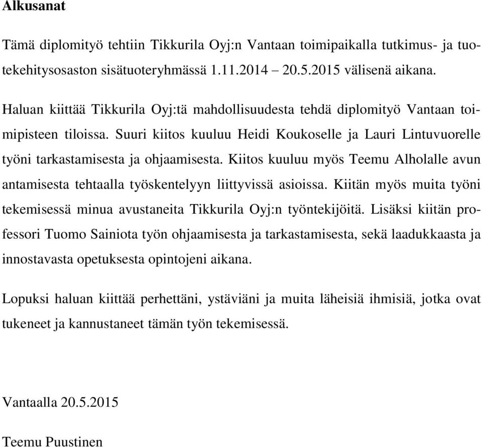 Kiitos kuuluu myös Teemu Alholalle avun antamisesta tehtaalla työskentelyyn liittyvissä asioissa. Kiitän myös muita työni tekemisessä minua avustaneita Tikkurila Oyj:n työntekijöitä.