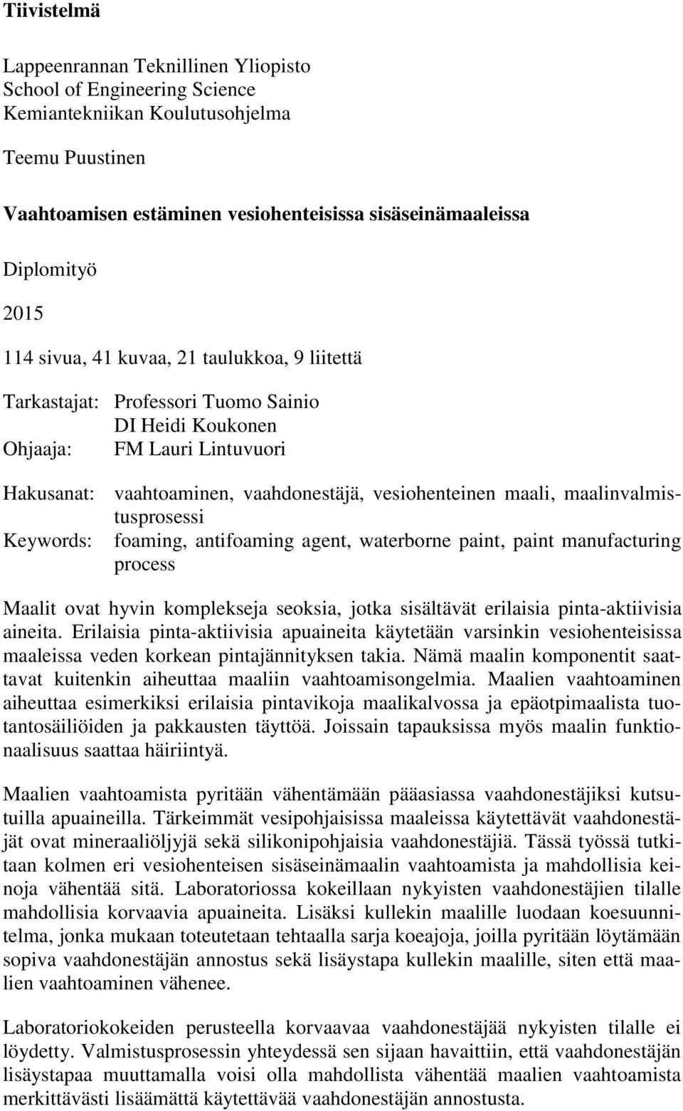 maalinvalmistusprosessi Keywords: foaming, antifoaming agent, waterborne paint, paint manufacturing process Maalit ovat hyvin komplekseja seoksia, jotka sisältävät erilaisia pinta-aktiivisia aineita.