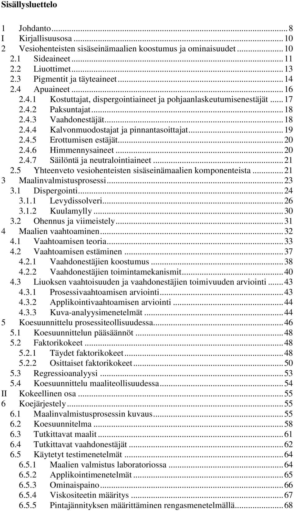 .. 19 2.4.5 Erottumisen estäjät... 20 2.4.6 Himmennysaineet... 20 2.4.7 Säilöntä ja neutralointiaineet... 21 2.5 Yhteenveto vesiohenteisten sisäseinämaalien komponenteista.