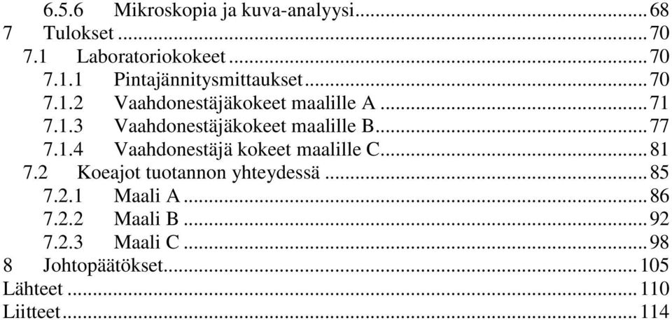 .. 81 7.2 Koeajot tuotannon yhteydessä... 85 7.2.1 Maali A... 86 7.2.2 Maali B... 92 7.2.3 Maali C.