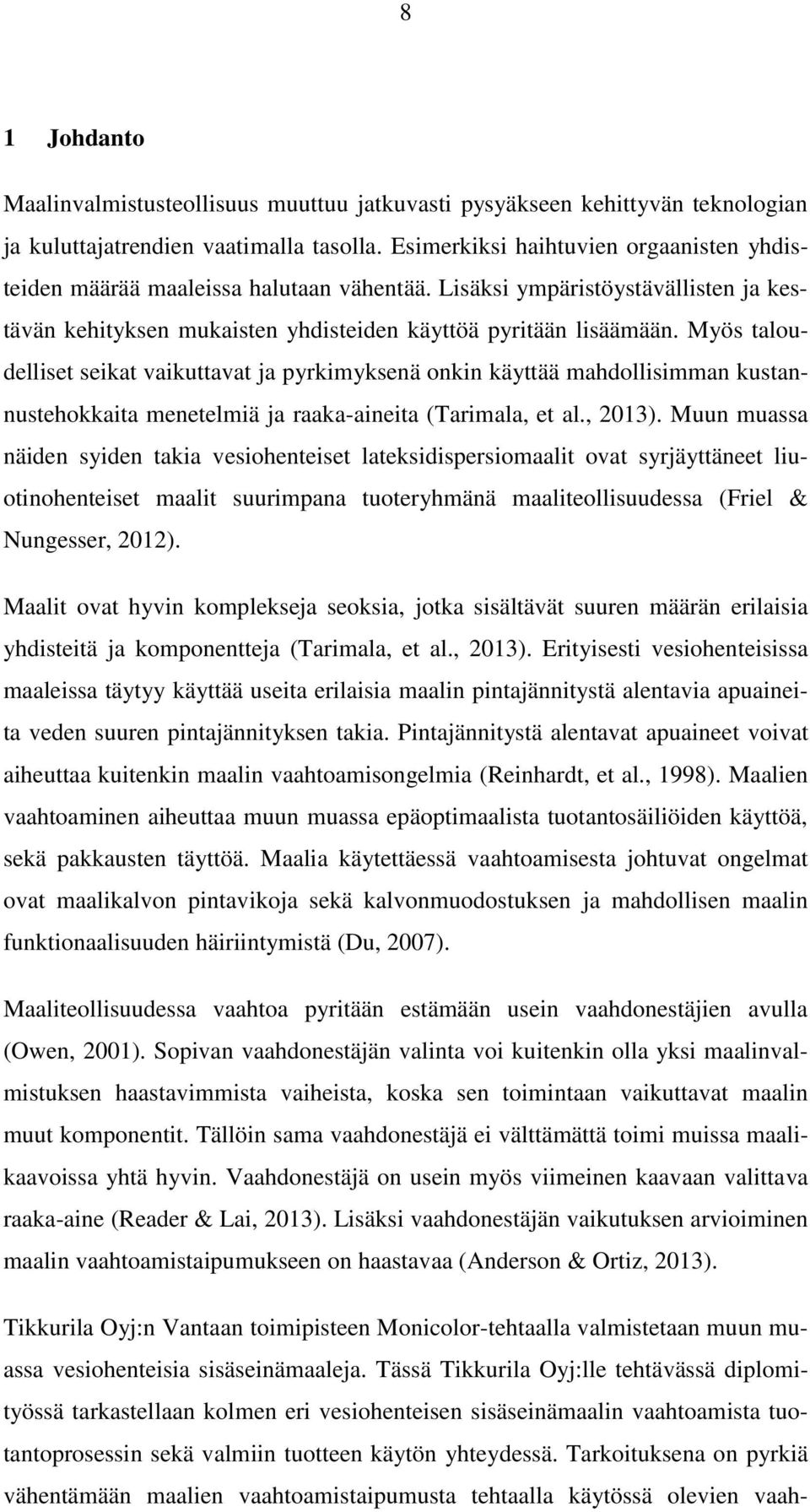 Myös taloudelliset seikat vaikuttavat ja pyrkimyksenä onkin käyttää mahdollisimman kustannustehokkaita menetelmiä ja raaka-aineita (Tarimala, et al., 2013).