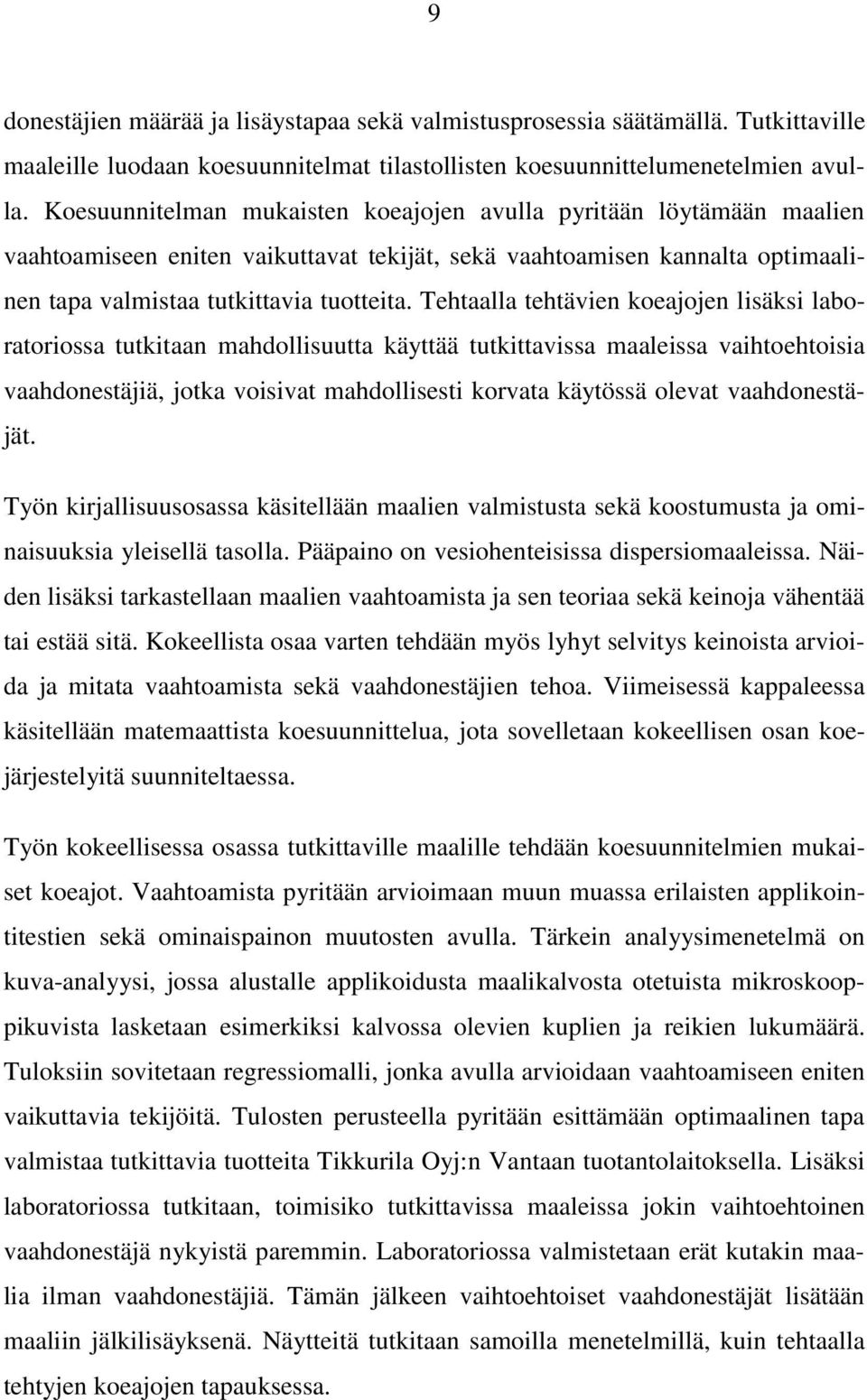 Tehtaalla tehtävien koeajojen lisäksi laboratoriossa tutkitaan mahdollisuutta käyttää tutkittavissa maaleissa vaihtoehtoisia vaahdonestäjiä, jotka voisivat mahdollisesti korvata käytössä olevat