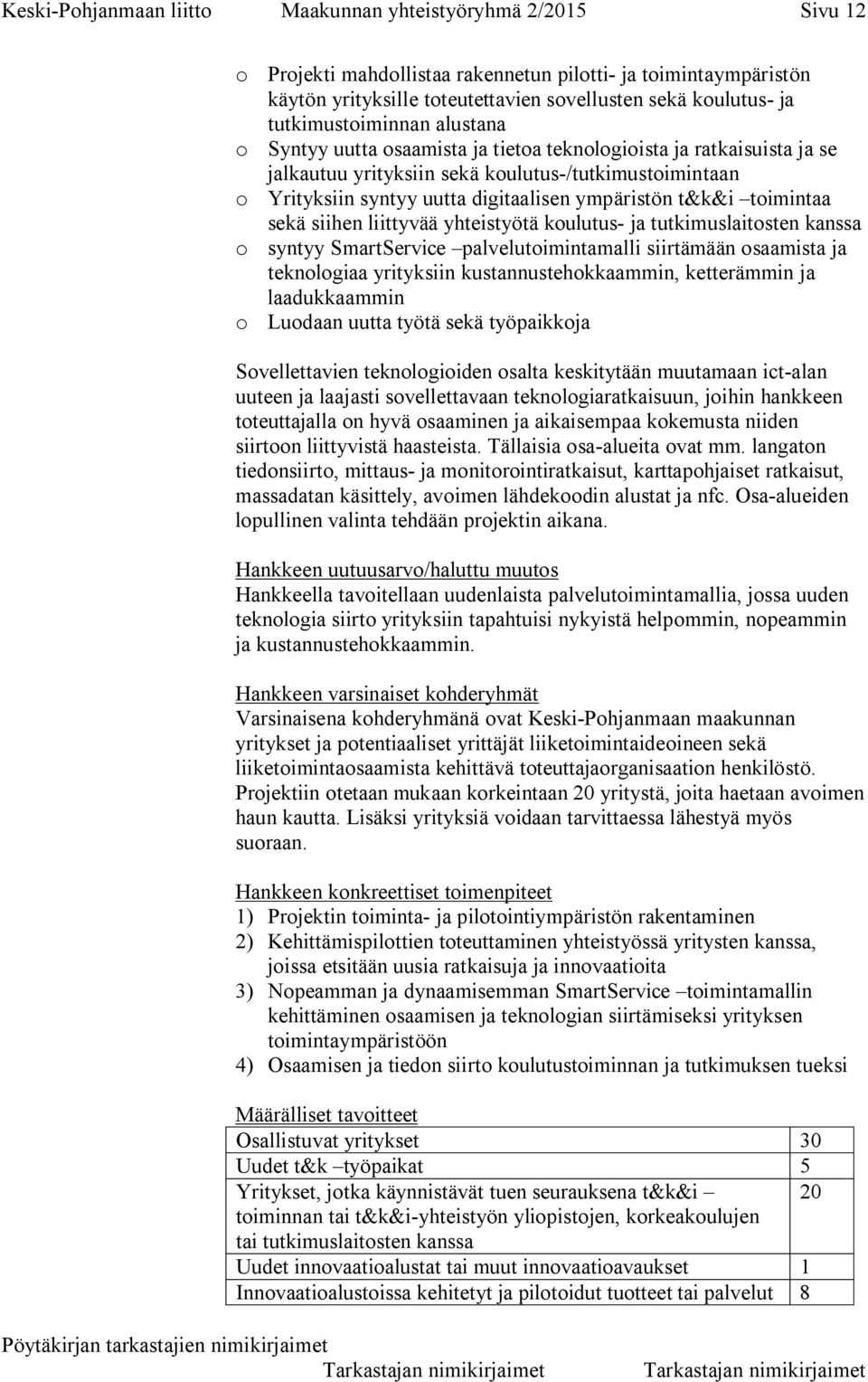 ympäristön t&k&i toimintaa sekä siihen liittyvää yhteistyötä koulutus- ja tutkimuslaitosten kanssa o syntyy SmartService palvelutoimintamalli siirtämään osaamista ja teknologiaa yrityksiin