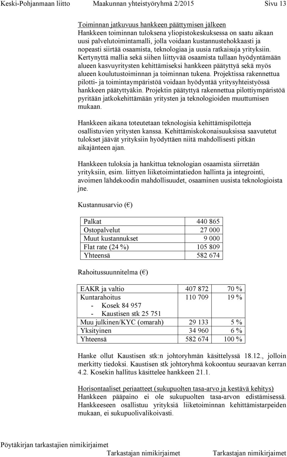 Kertynyttä mallia sekä siihen liittyvää osaamista tullaan hyödyntämään alueen kasvuyritysten kehittämiseksi hankkeen päätyttyä sekä myös alueen koulutustoiminnan ja toiminnan tukena.