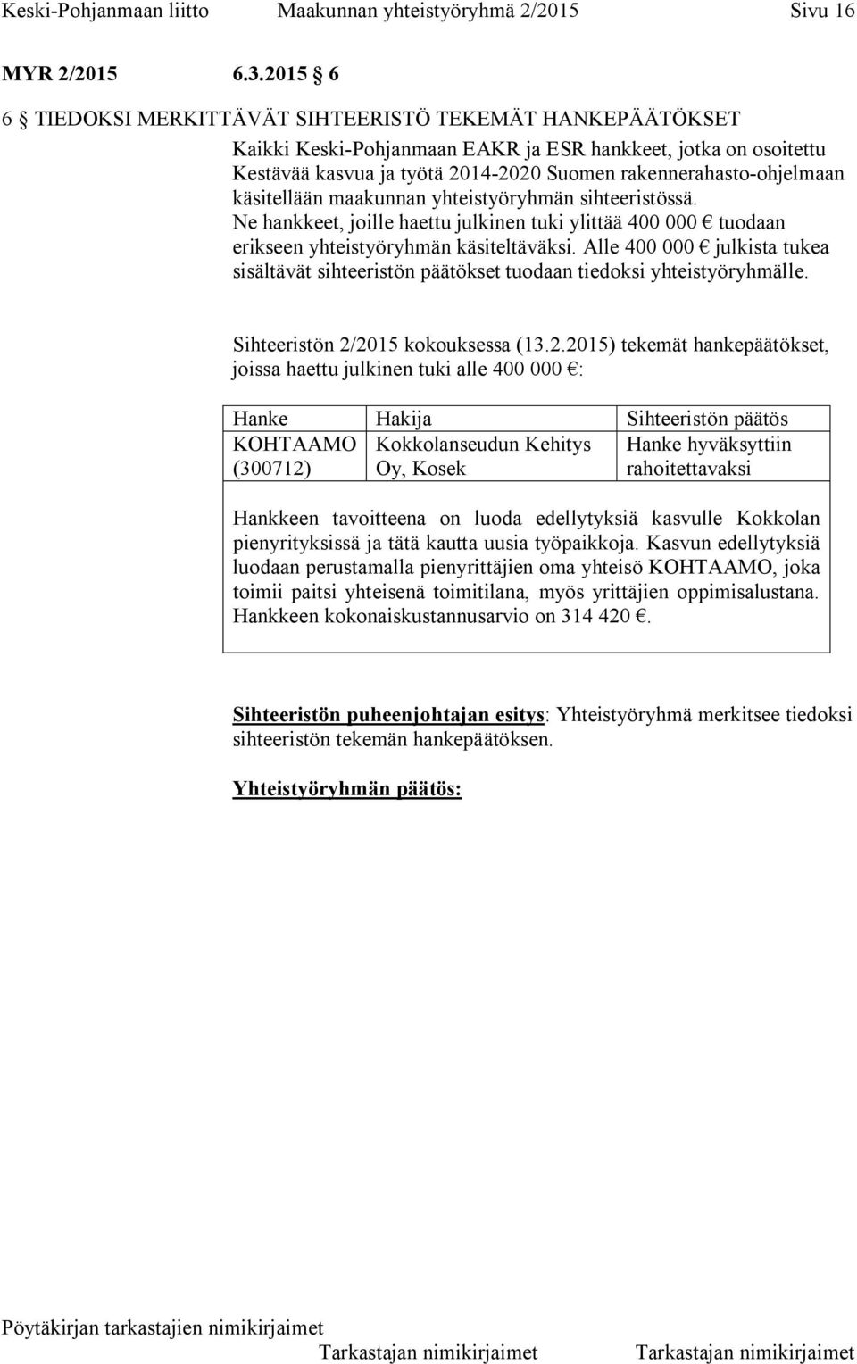 käsitellään maakunnan yhteistyöryhmän sihteeristössä. Ne hankkeet, joille haettu julkinen tuki ylittää 400 000 tuodaan erikseen yhteistyöryhmän käsiteltäväksi.