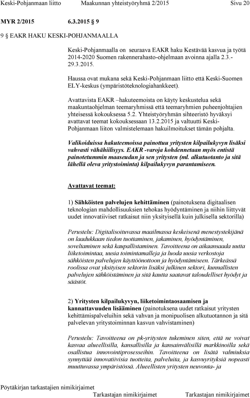 Avattavista EAKR hakuteemoista on käyty keskustelua sekä maakuntaohjelman teemaryhmissä että teemaryhmien puheenjohtajien yhteisessä kokouksessa 5.2.