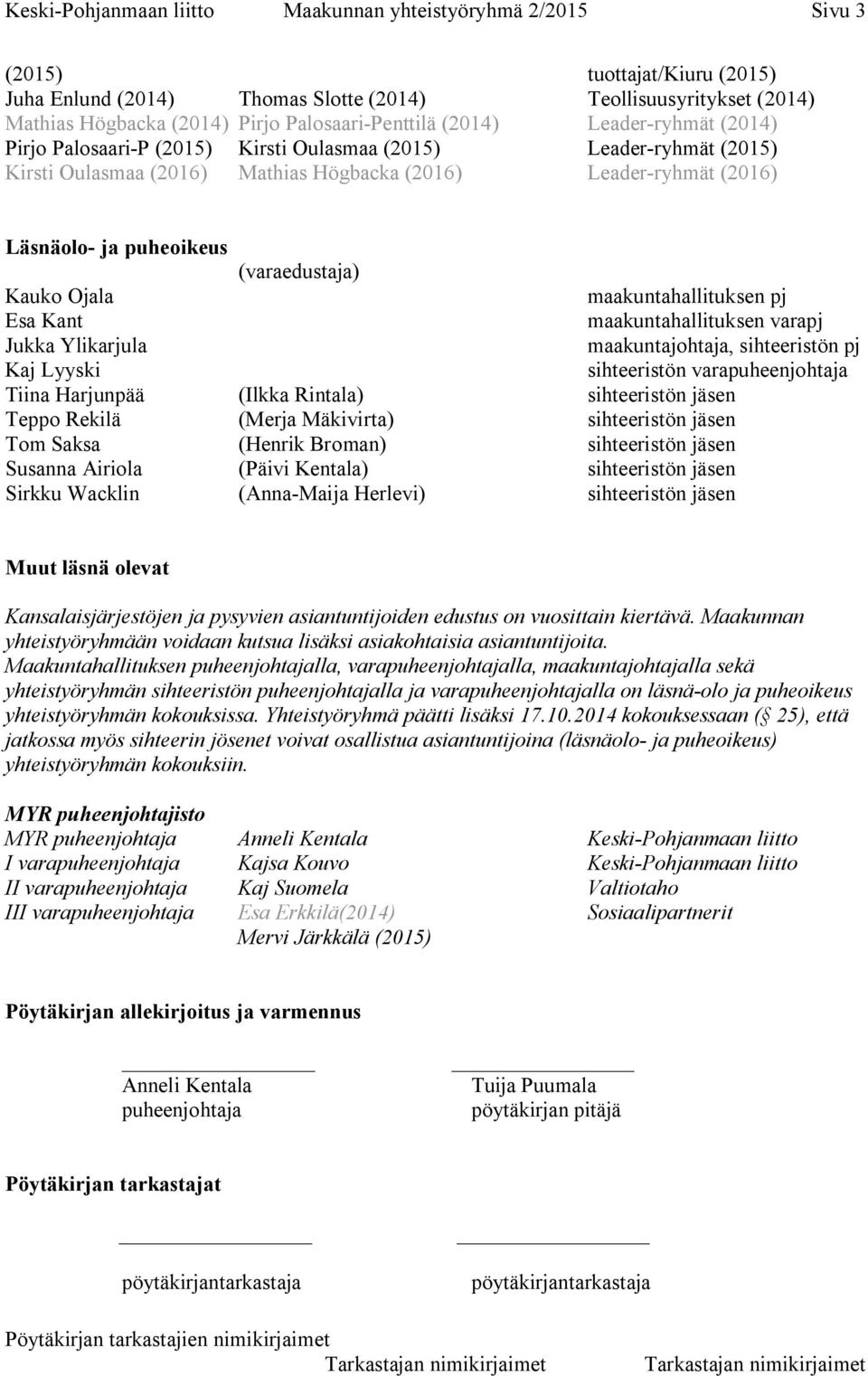 puheoikeus (varaedustaja) Kauko Ojala maakuntahallituksen pj Esa Kant maakuntahallituksen varapj Jukka Ylikarjula maakuntajohtaja, sihteeristön pj Kaj Lyyski sihteeristön varapuheenjohtaja Tiina