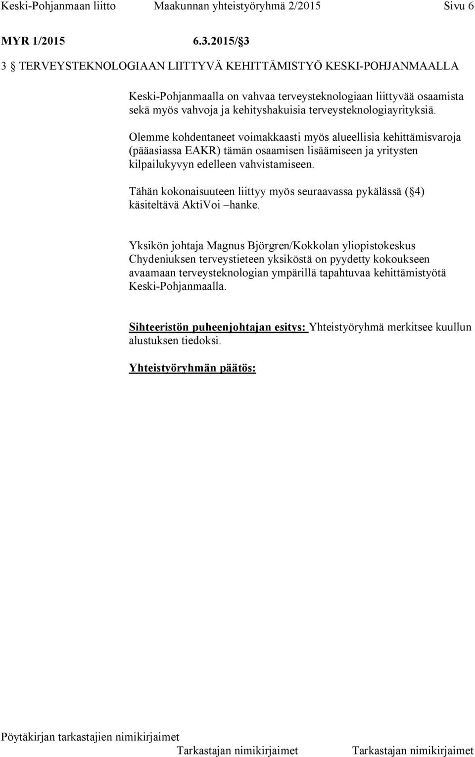 terveysteknologiayrityksiä. Olemme kohdentaneet voimakkaasti myös alueellisia kehittämisvaroja (pääasiassa EAKR) tämän osaamisen lisäämiseen ja yritysten kilpailukyvyn edelleen vahvistamiseen.