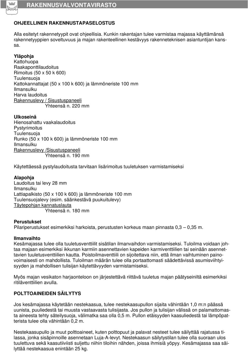 Yläpohja Kattohuopa Raakaponttilaudoitus Rimoitus (50 x 50 k 600) Tuulensuoja Kattokannattajat (50 x 100 k 600) ja lämmöneriste 100 mm Ilmansulku Harva laudoitus Rakennuslevy / Sisustuspaneeli