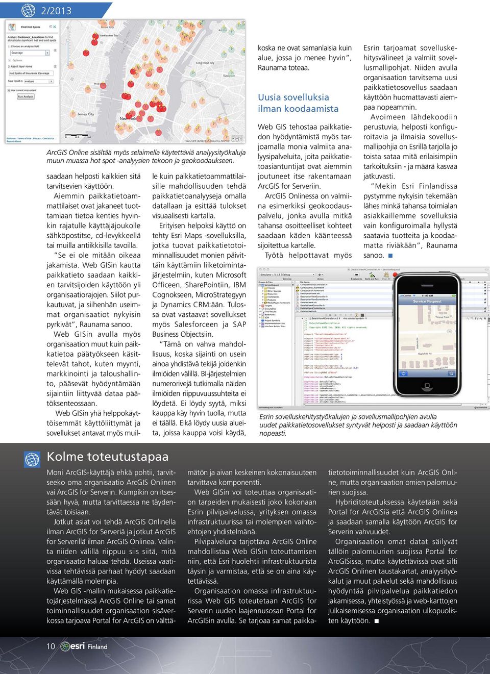 Se ei ole mitään oikeaa jakamista. Web GISin kautta paikkatieto saadaan kaikkien tarvitsijoiden käyttöön yli organisaatiorajojen.