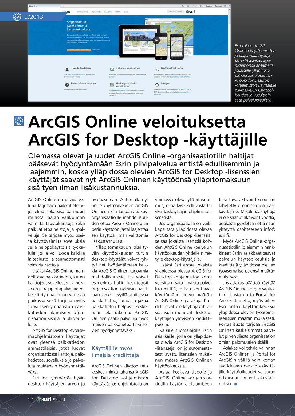 ArcGIS Online veloituksetta ArcGIS for Desktop -käyttäjille Olemassa olevat ja uudet ArcGIS Online -organisaatiotilin haltijat pääsevät hyödyntämään Esrin pilvipalvelua entistä edullisemmin ja