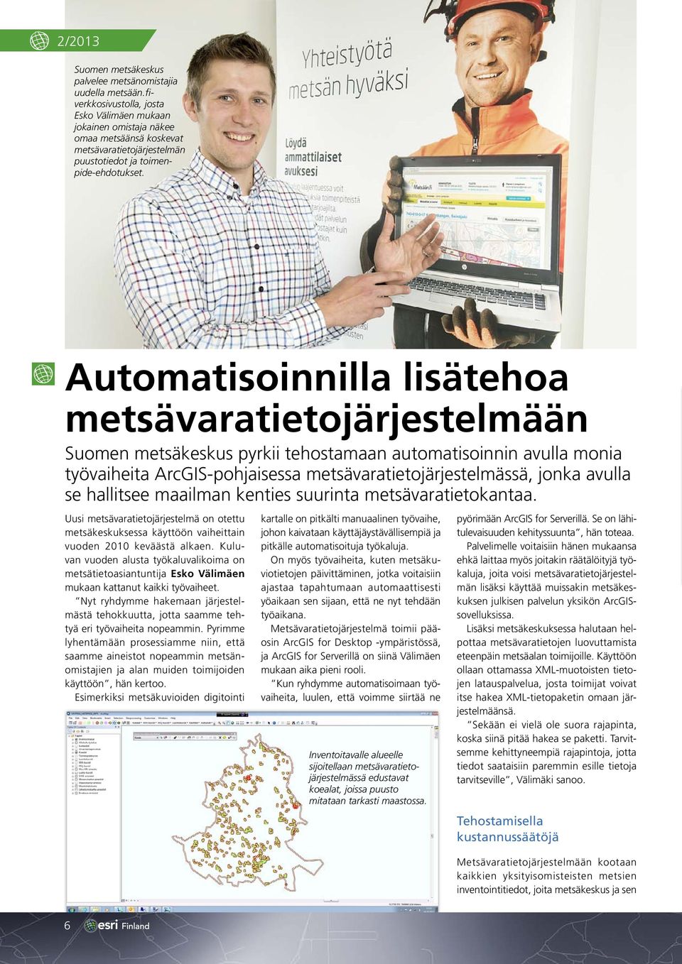 Automatisoinnilla lisätehoa metsävaratietojärjestelmään Suomen metsäkeskus pyrkii tehostamaan automatisoinnin avulla monia työvaiheita ArcGIS-pohjaisessa metsävaratietojärjestelmässä, jonka avulla se