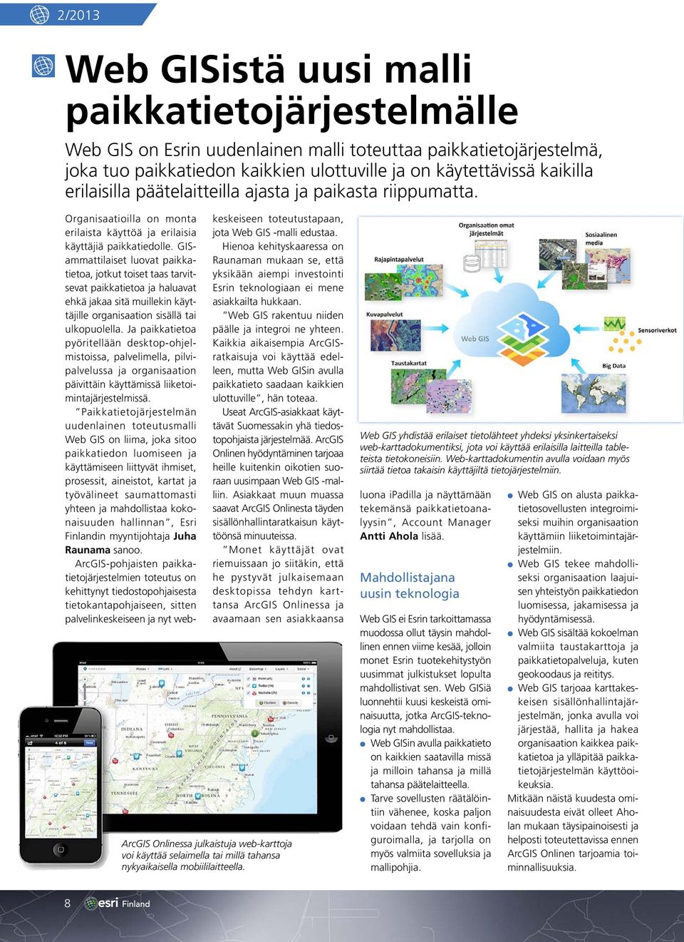 GISammattilaiset luovat paikkatietoa, jotkut toiset taas tarvitsevat paikkatietoa ja haluavat ehkä jakaa sitä muillekin käyttäjille organisaation sisällä tai ulkopuolella.