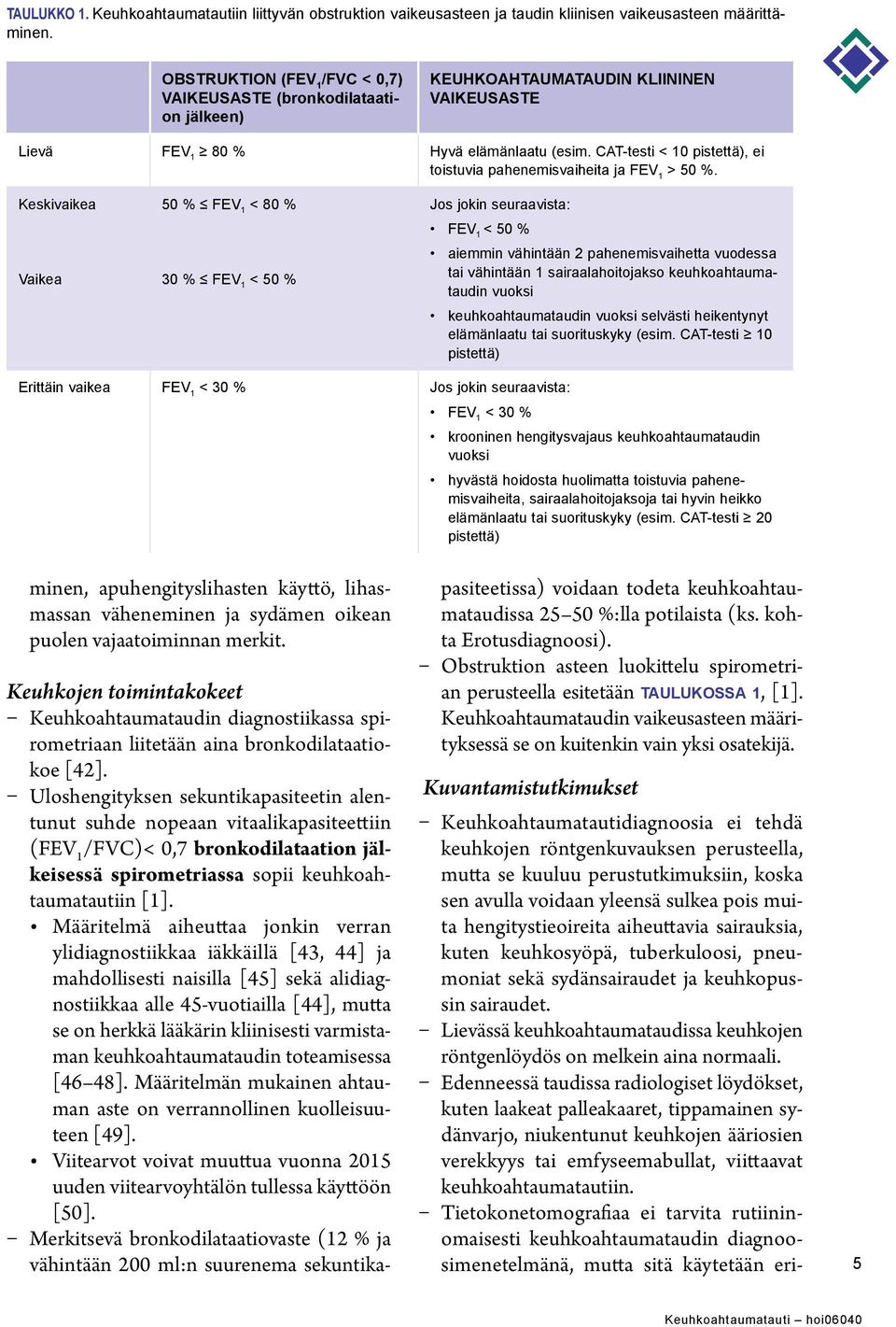 CAT-testi < 10 pistettä), ei toistuvia pahenemisvaiheita ja FEV 1 > 50 %.