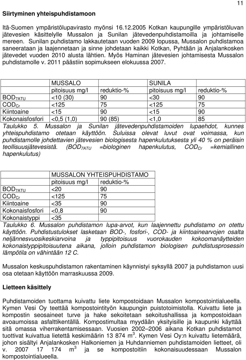 Sunilan puhdistamo lakkautetaan vuoden 2009 lopussa, Mussalon puhdistamoa saneerataan ja laajennetaan ja sinne johdetaan kaikki Kotkan, Pyhtään ja Anjalankosken jätevedet vuoden 2010 alusta lähtien.