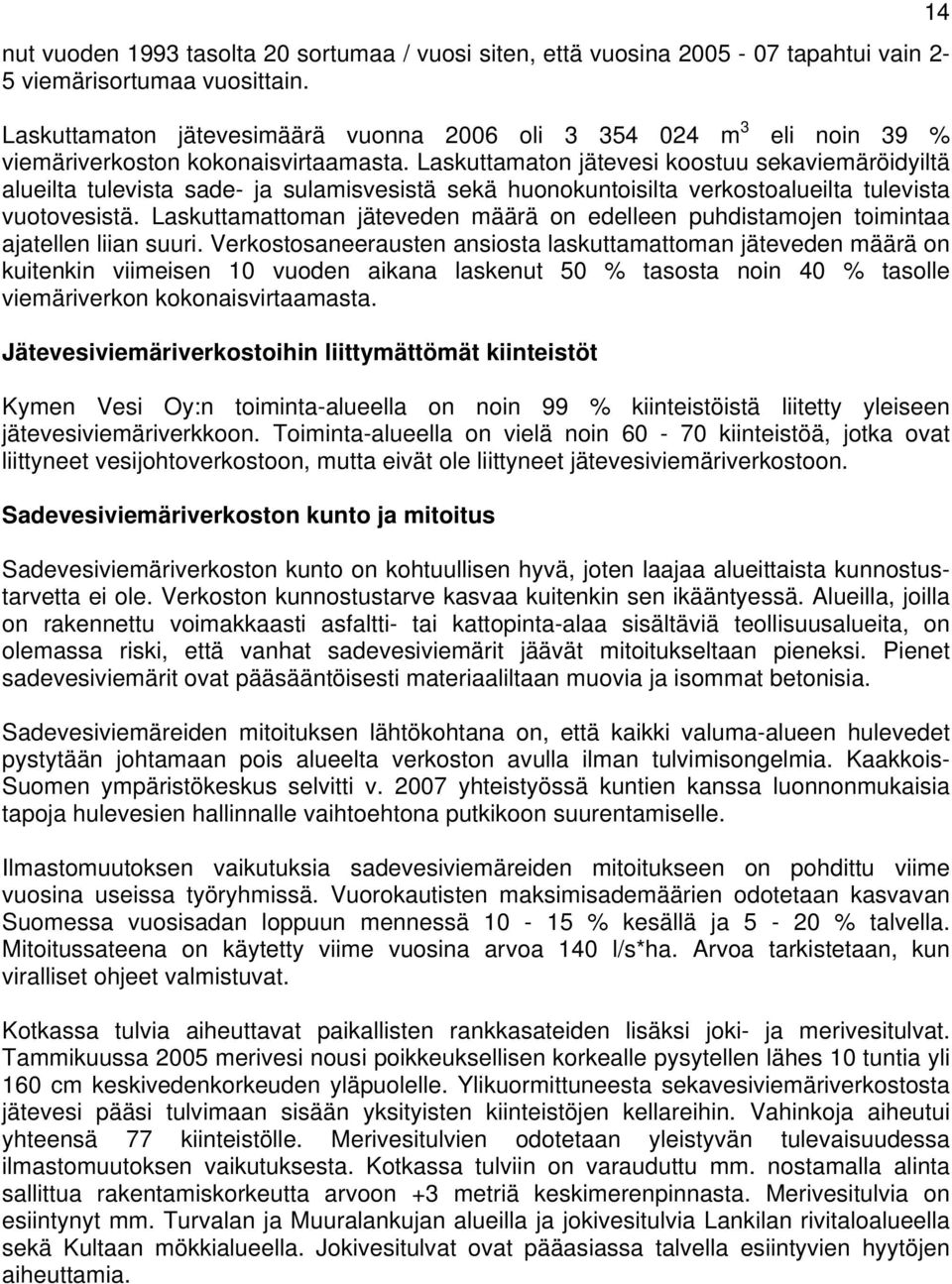 Laskuttamaton jätevesi koostuu sekaviemäröidyiltä alueilta tulevista sade- ja sulamisvesistä sekä huonokuntoisilta verkostoalueilta tulevista vuotovesistä.