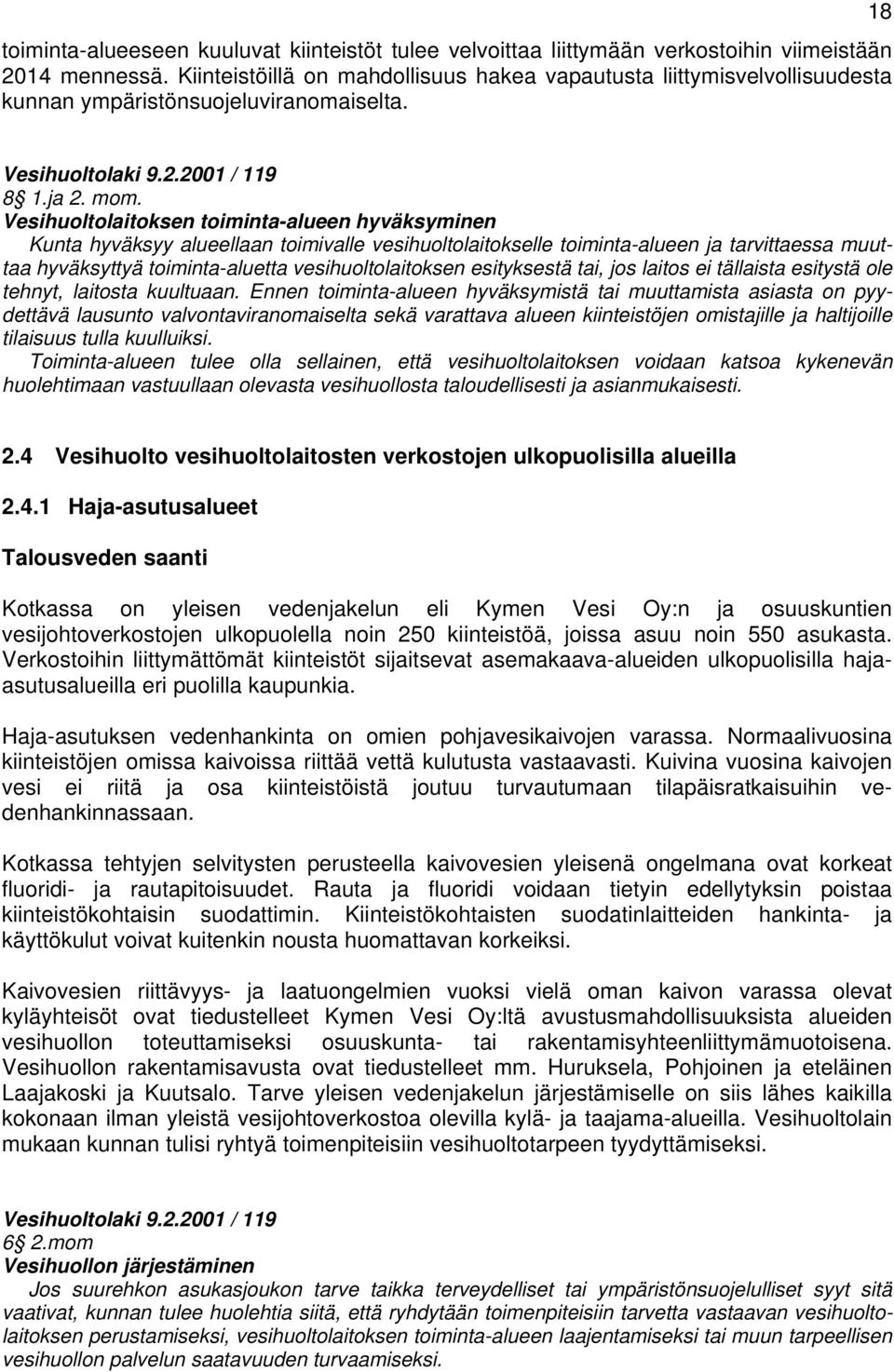 Vesihuoltolaitoksen toiminta-alueen hyväksyminen Kunta hyväksyy alueellaan toimivalle vesihuoltolaitokselle toiminta-alueen ja tarvittaessa muuttaa hyväksyttyä toiminta-aluetta vesihuoltolaitoksen