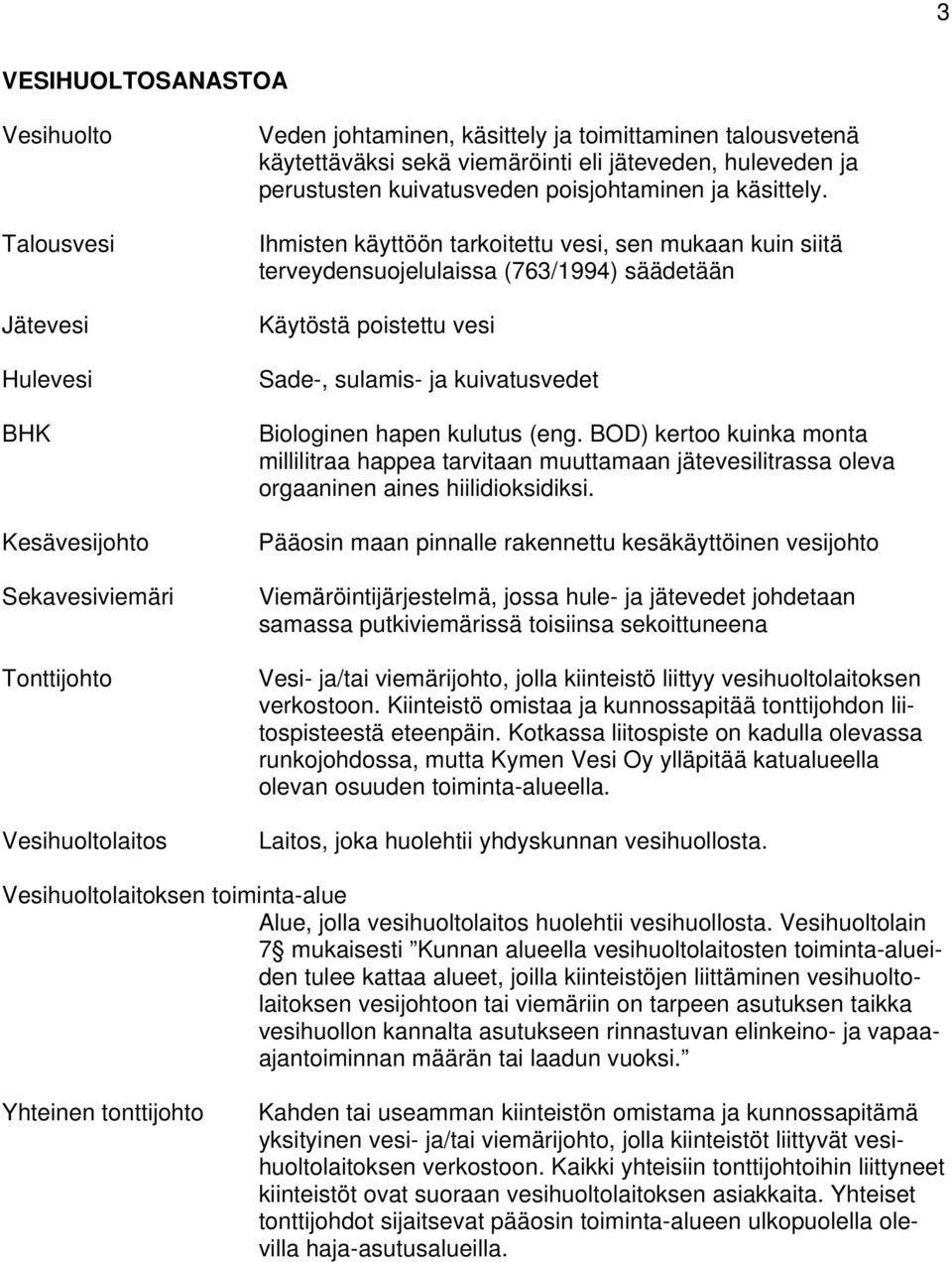 Ihmisten käyttöön tarkoitettu vesi, sen mukaan kuin siitä terveydensuojelulaissa (763/1994) säädetään Käytöstä poistettu vesi Sade-, sulamis- ja kuivatusvedet Biologinen hapen kulutus (eng.