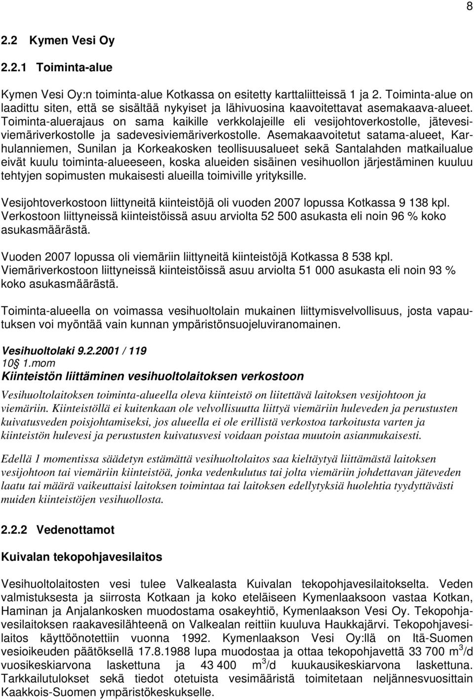 Toiminta-aluerajaus on sama kaikille verkkolajeille eli vesijohtoverkostolle, jätevesiviemäriverkostolle ja sadevesiviemäriverkostolle.