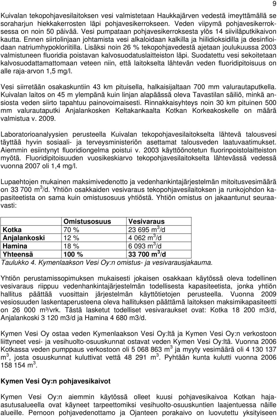 Lisäksi noin 26 % tekopohjavedestä ajetaan joulukuussa 2003 valmistuneen fluoridia poistavan kalvosuodatuslaitteiston läpi.