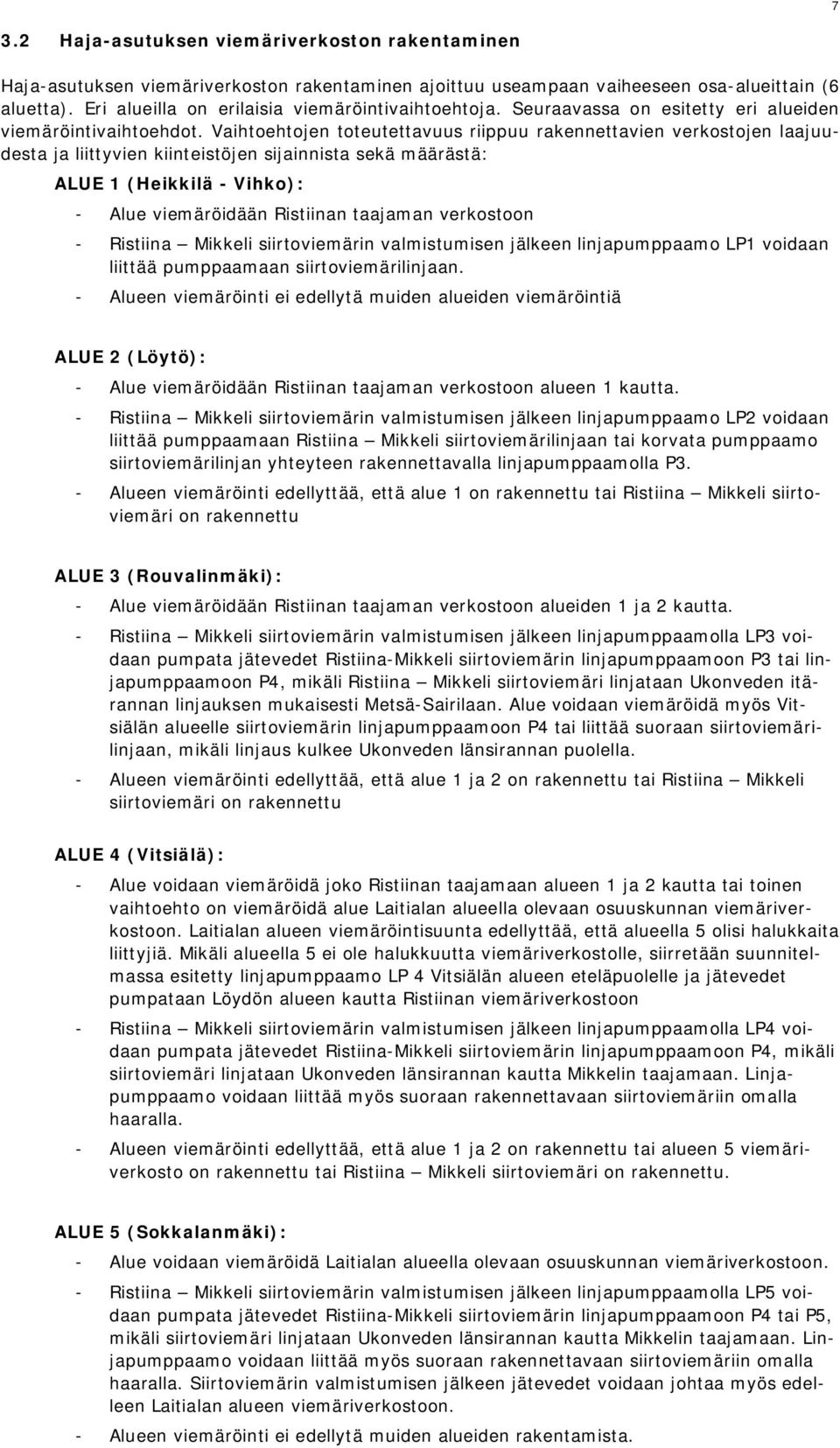 Vaihtoehtojen toteutettavuus riippuu rakennettavien verkostojen laajuudesta ja liittyvien kiinteistöjen sijainnista sekä määrästä: ALUE 1 (Heikkilä - Vihko): - Alue viemäröidään Ristiinan taajaman