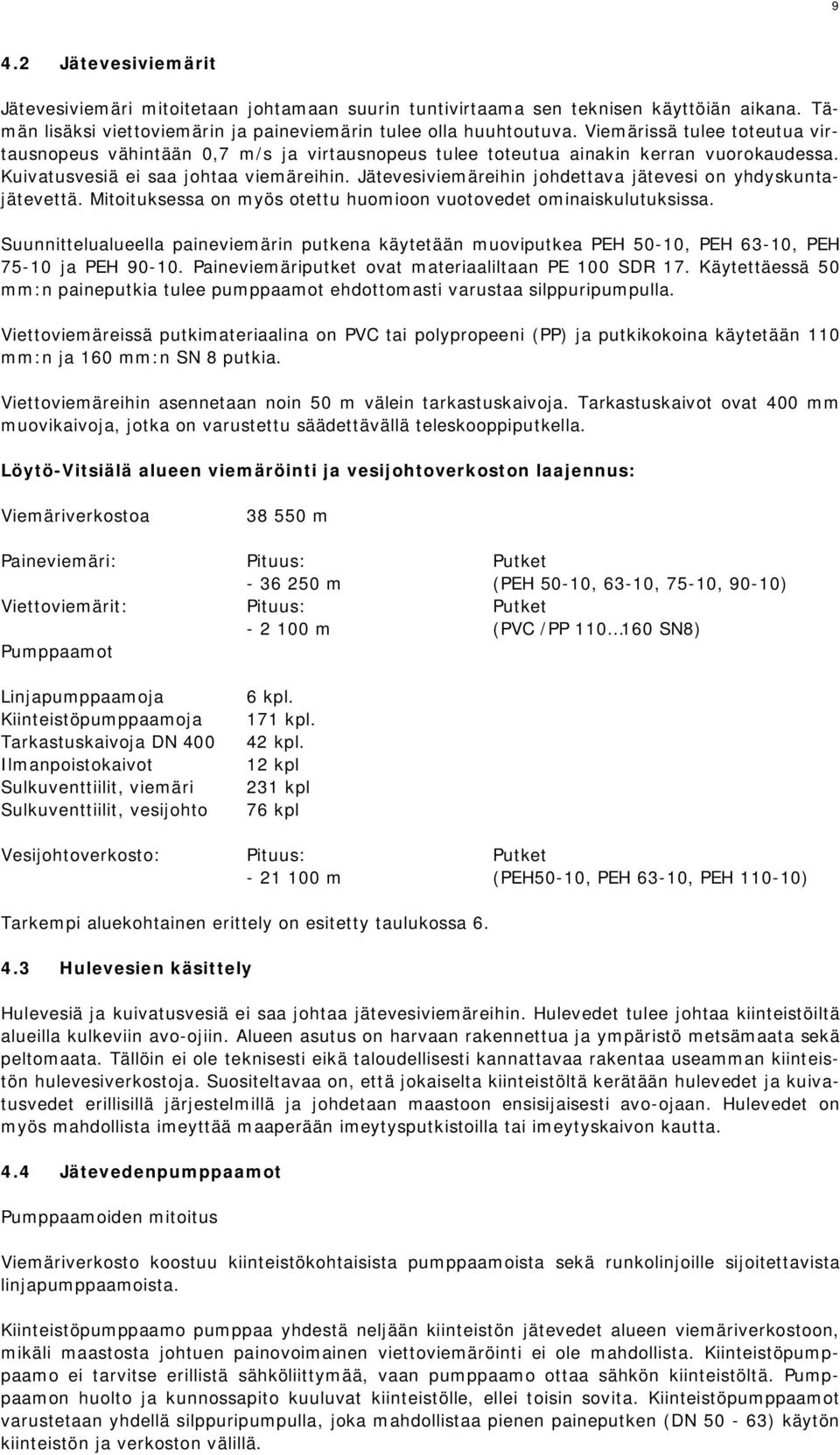 Jätevesiviemäreihin johdettava jätevesi on yhdyskuntajätevettä. Mitoituksessa on myös otettu huomioon vuotovedet ominaiskulutuksissa.