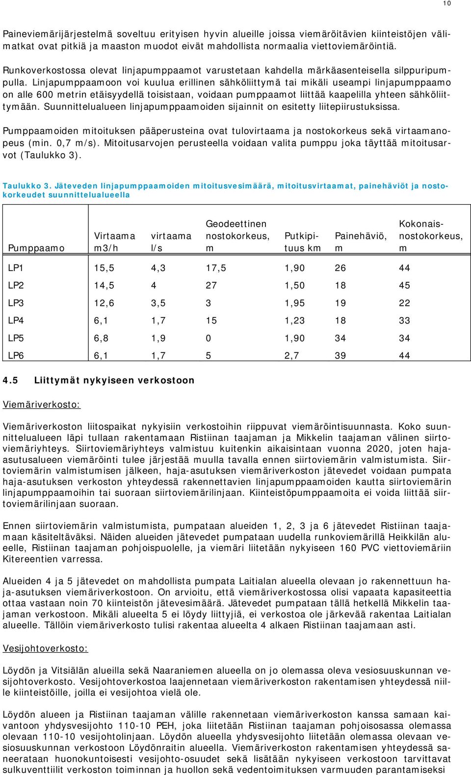 Linjapumppaamoon voi kuulua erillinen sähköliittymä tai mikäli useampi linjapumppaamo on alle 600 metrin etäisyydellä toisistaan, voidaan pumppaamot liittää kaapelilla yhteen sähköliittymään.