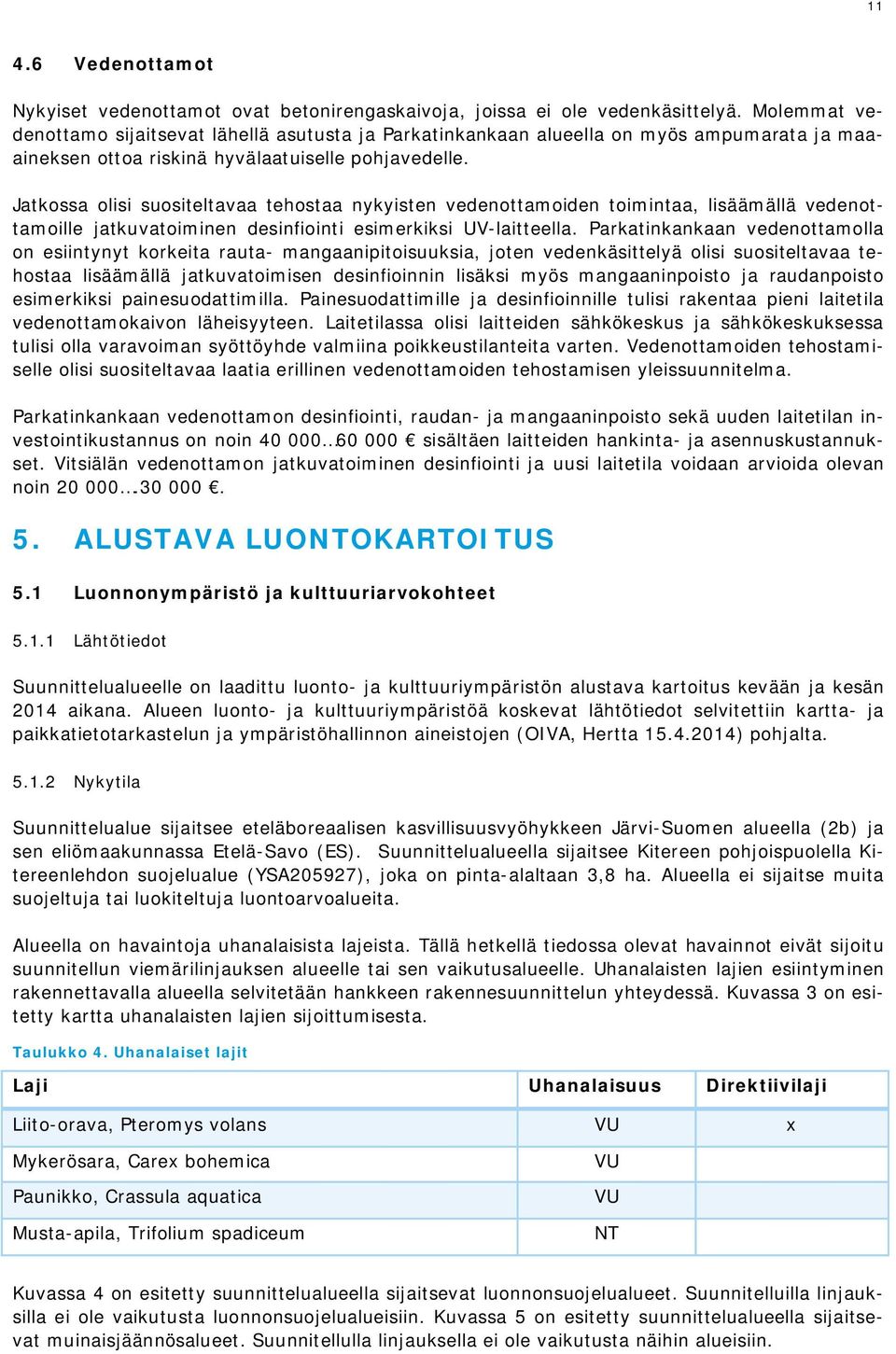 Jatkossa olisi suositeltavaa tehostaa nykyisten vedenottamoiden toimintaa, lisäämällä vedenottamoille jatkuvatoiminen desinfiointi esimerkiksi UV-laitteella.