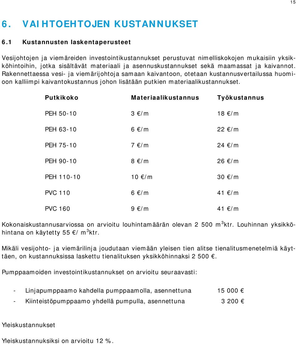 maamassat ja kaivannot. Rakennettaessa vesi- ja viemärijohtoja samaan kaivantoon, otetaan kustannusvertailussa huomioon kalliimpi kaivantokustannus johon lisätään putkien materiaalikustannukset.